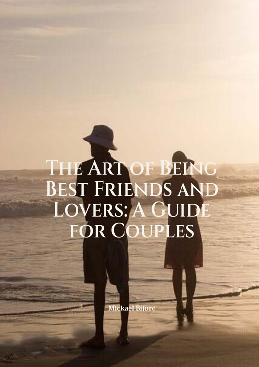 The Art Of Being Best Friends And Lovers A Guide For Couples